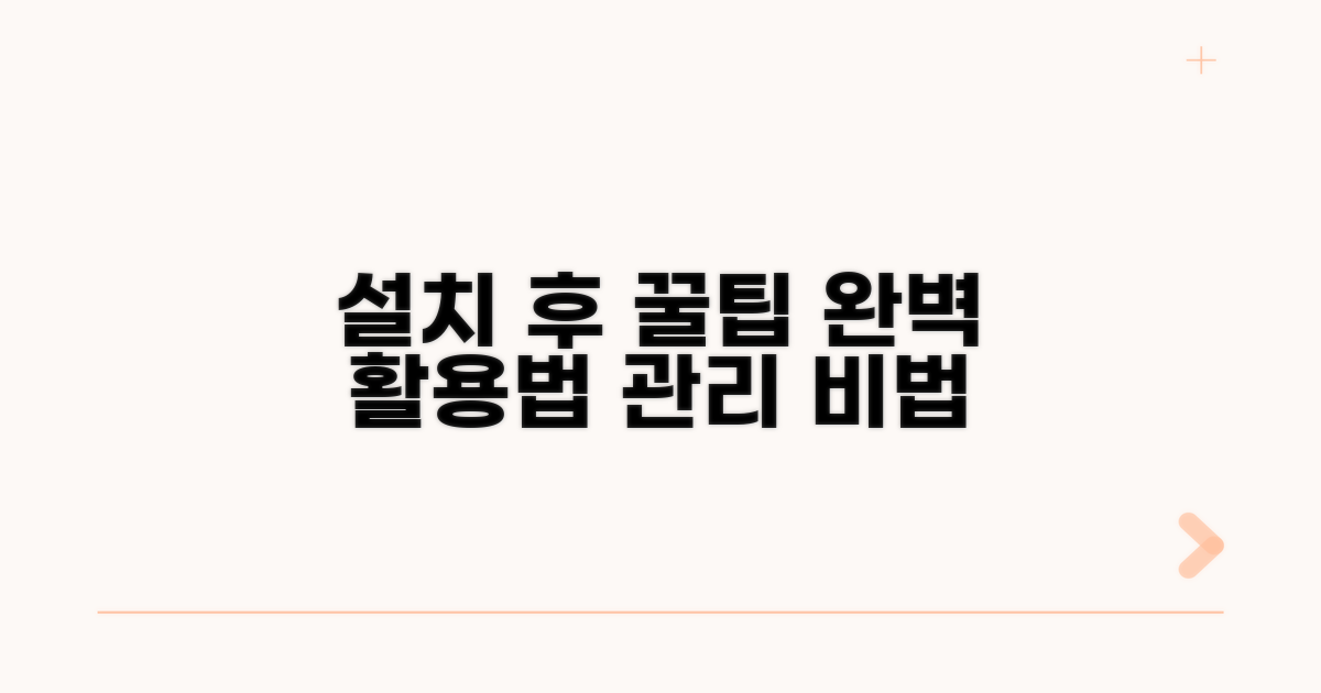 설치 후 활용 꿀팁과 관리