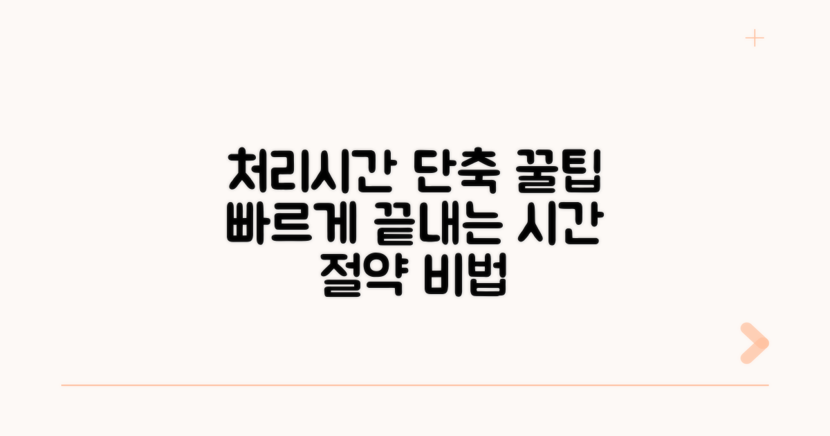 처리 기간 단축을 위한 꿀팁