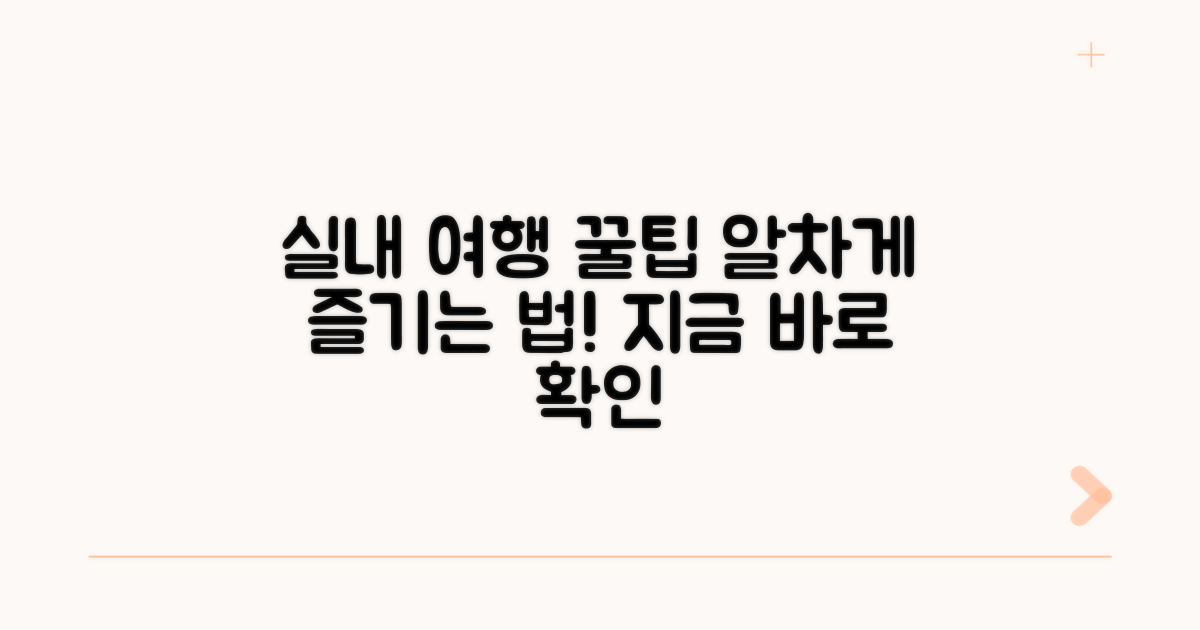 실내 여행, 알차게 즐기는 꿀팁