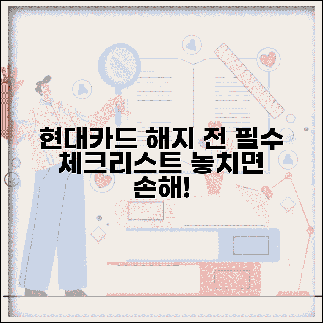 현대카드 해지하기 전 준비사항 | 해지 전 체크리스트, 필수 확인 사항 및 절차 총정리