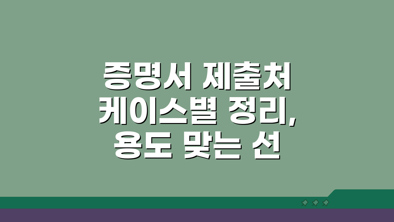 증명서 제출처 케이스별 정리, 용도 맞는 선택법으로 불필요 발급 줄이기