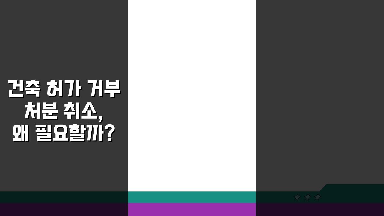 건축 허가 거부 처분 취소, 왜 필요할까? 핵심 이유 3가지