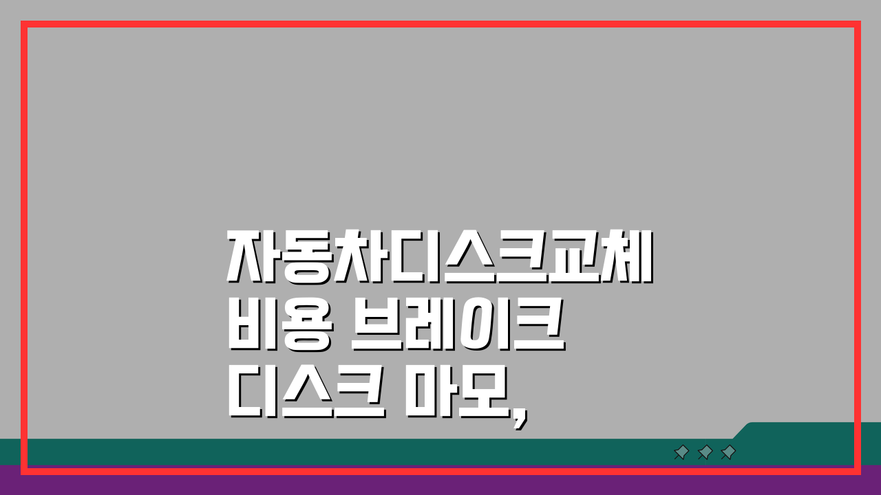 자동차디스크교체비용 브레이크 디스크 마모, 얼마면 될까요?