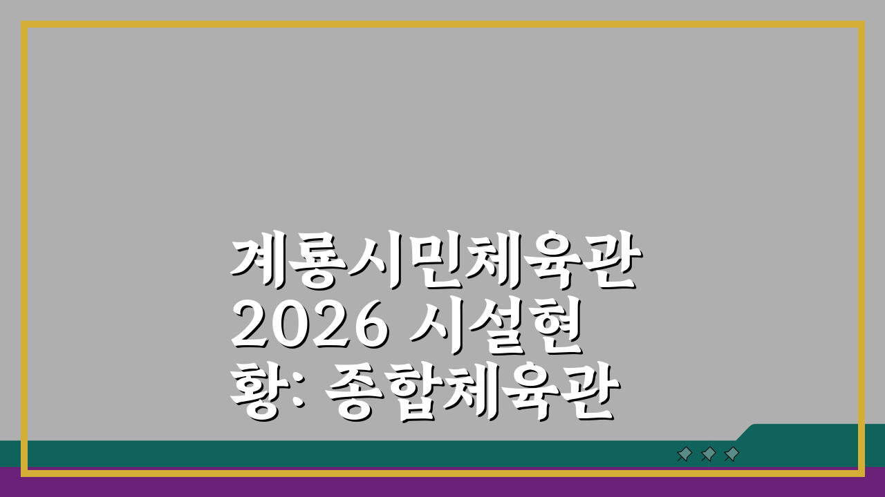 계룡시민체육관 2026 시설현황: 종합체육관 리모델링, 무엇이 달라질까?