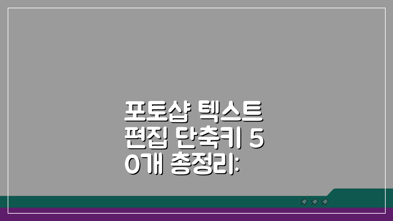 포토샵 텍스트 편집 단축키 50개 총정리: 타이포그래피 작업 효율화 비법