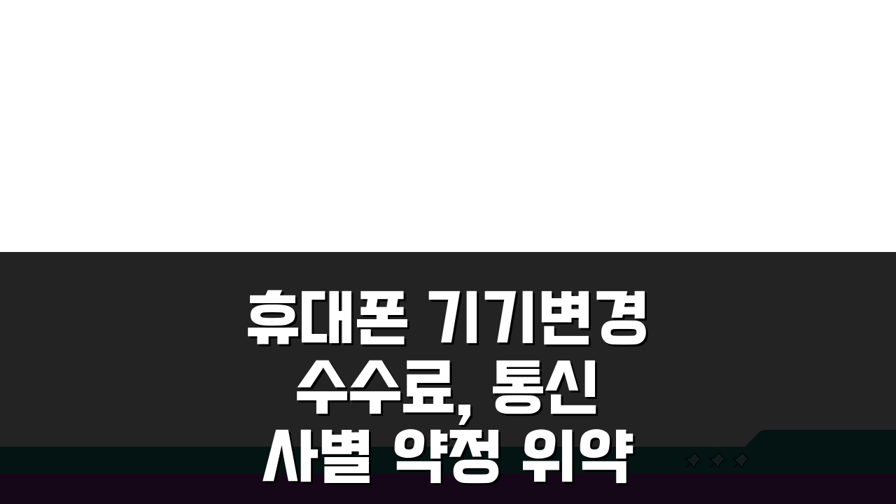 휴대폰 기기변경 수수료, 통신사별 약정 위약금 정리