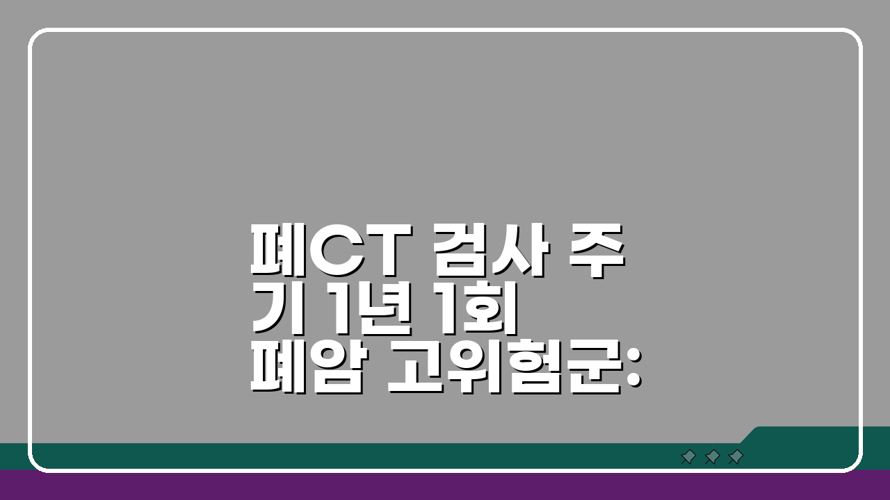 폐CT 검사 주기 1년 1회 폐암 고위험군: 흡연자 검진 필수 체크리스트